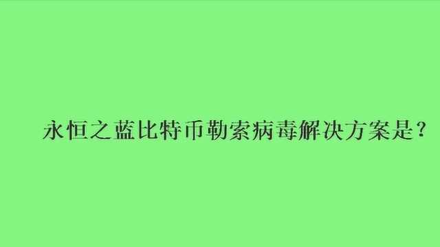 永恒之蓝比特币勒索病毒解决方案是?