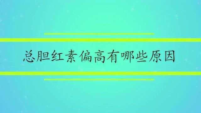 总胆红素偏高有哪些原因