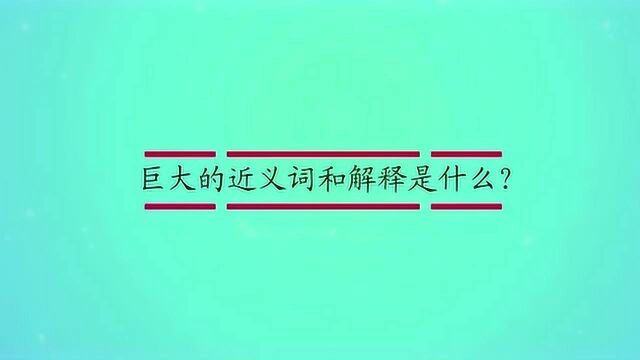 巨大的近义词和解释是什么?