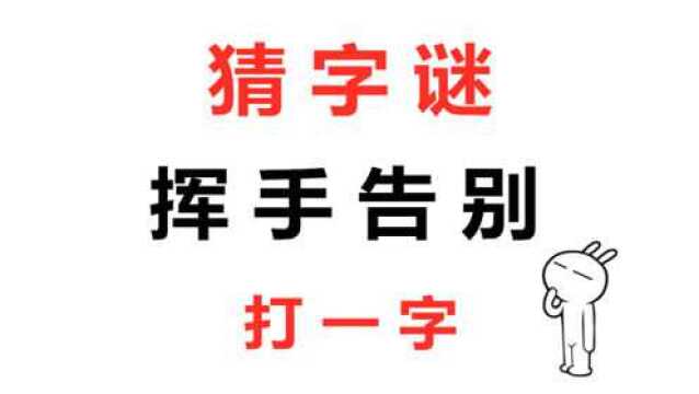 猜字谜:挥手告别(打一字),你能猜到吗