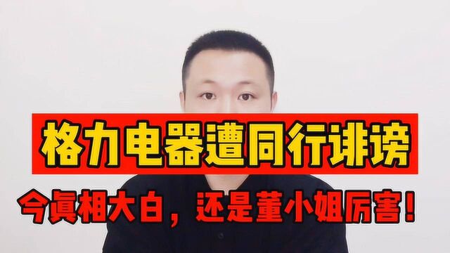 格力电器遭“某同行企业”诽谤,今真相大白,还是董小姐厉害!