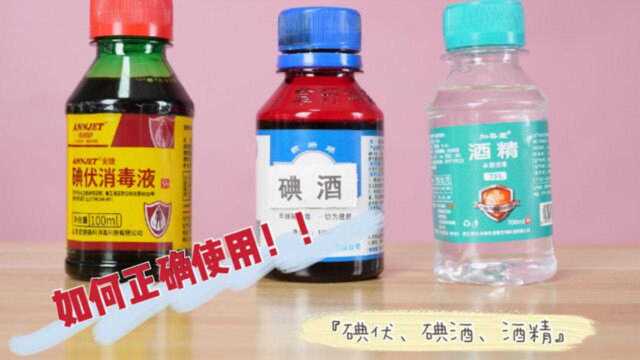 碘酒,碘伏,酒精到底有什么区别?教您正确使用方法,看完涨知识