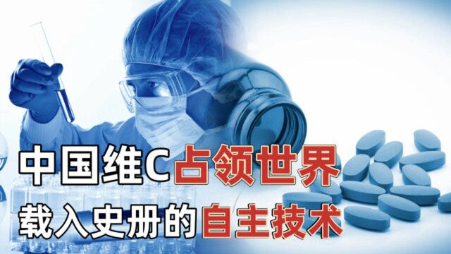 全球90%的维生素C由中国生产,为国争光、载入史册的自主技术