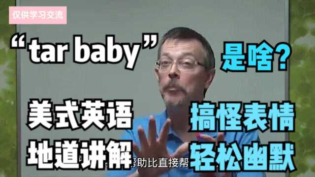 你知道啥是“tar baby”吗?美式英语地道讲解附字幕,快来快来!