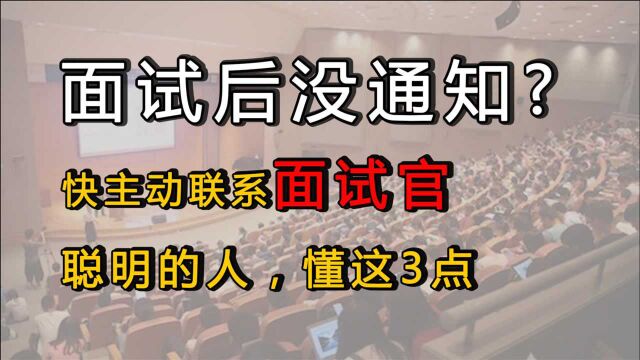 面试后没收到通知,有必要主动联系面试官吗?聪明的人,懂这3点