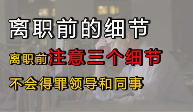 人到中年,离职前没有注意三个细节,容易得罪领导