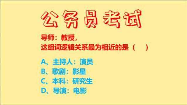 公务员考试,导师、教授,这组词逻辑关系最为相近的是哪项?