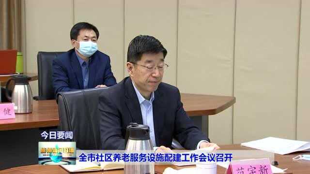 全市社区养老服务设施配建工作会议召开