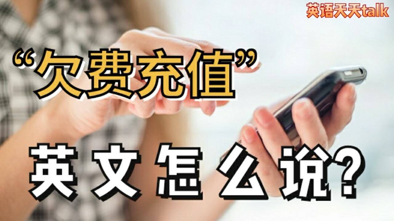 手机“欠费”了要“充值”英文怎么说?Do you know