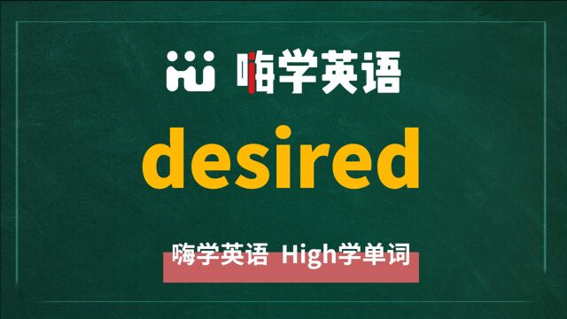 英语单词desired是什么意思,同根词有吗,同近义词有哪些,相关短语呢,可以怎么使用,你知道吗