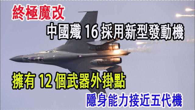 终极魔改,中国歼16采用新型发动机,拥有12个武器外挂点,隐身能力接近五代机