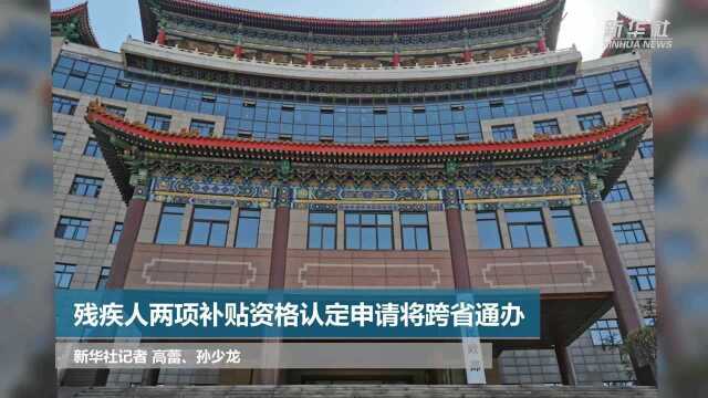 残疾人两项补贴资格认定申请将跨省通办