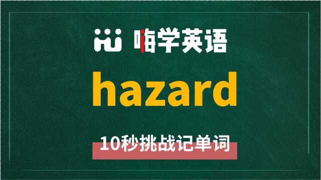 英语单词hazard讲师讲解,动动脑袋想一想,这个单词它是什么意思,可以怎么使用