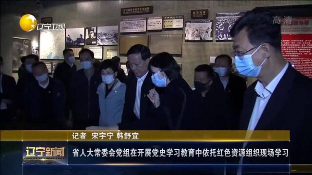 辽宁省人大常委会党组在开展党史学习教育中依托红色资源组织现场学习