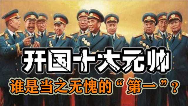 “开国十大元帅”怎么排序,谁是中国,当之无愧的“第一”?