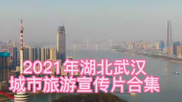 2021年湖北武汉,城市旅游宣传片合集