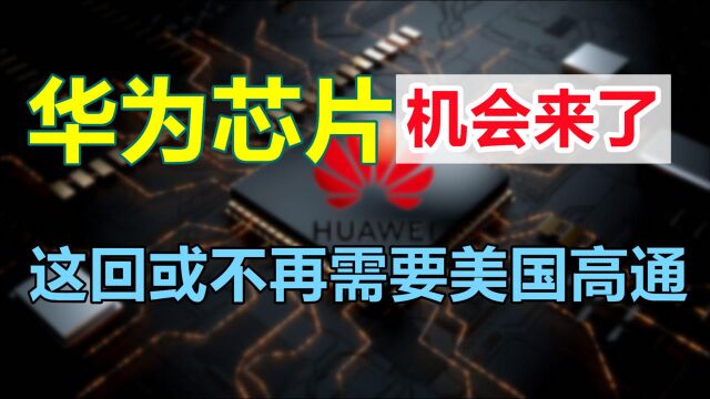 华为芯片机会来了!这回或不再需要美国高通