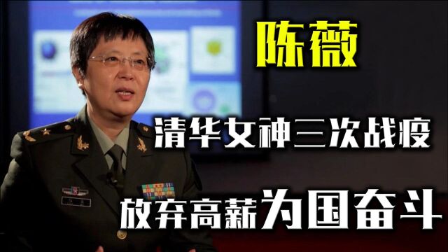 清华女神三次抗疫,放弃大企高薪为国奋斗,致敬人民英雄陈薇!