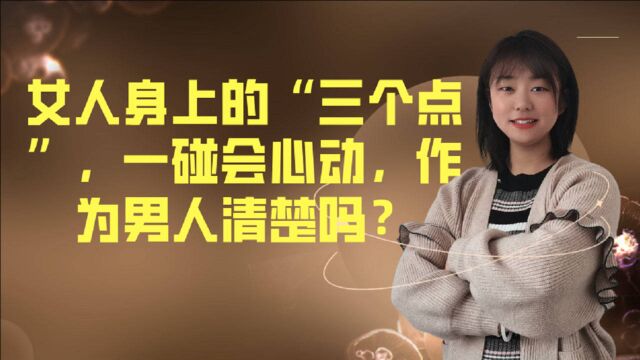 女人身上的“三个点”,一碰会心动,作为男人清楚吗?