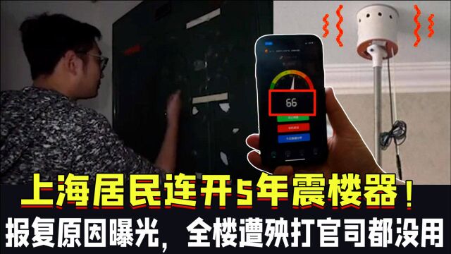 上海居民连开5年震楼器!报复原因曝光,全楼遭殃打官司都没用