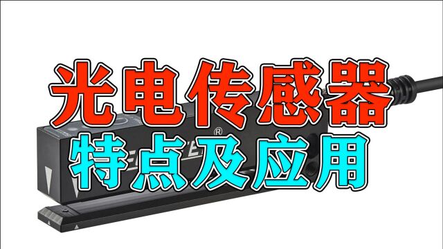 老师傅讲解最基础的知识,光电传感器的特点及应用!