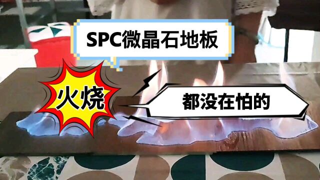 SPC微晶石地板,火烧都不怕,你敢信吗