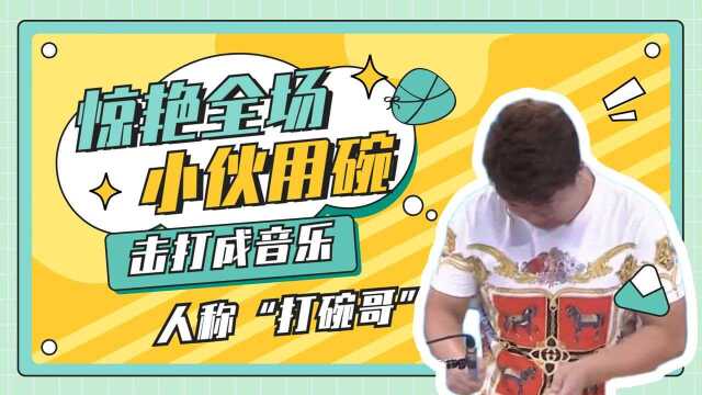 惊艳全场,小伙用碗击打成音乐,人称“打碗哥”