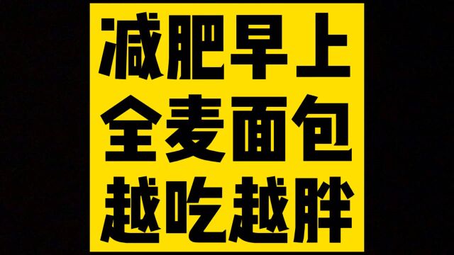 减肥早餐,你还在吃全麦面包吗?当心越吃越上瘾,反弹后更胖.