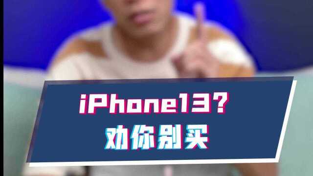 iPhone13?劝你别买