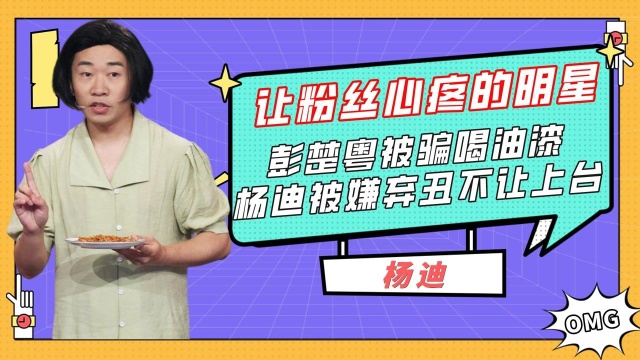 让粉丝心疼的明星,彭楚粤被骗喝油漆,杨迪被嫌弃长得丑不让上台