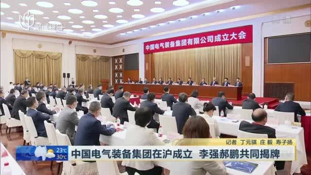 中国电气装备集团在沪成立 李强郝鹏共同揭牌