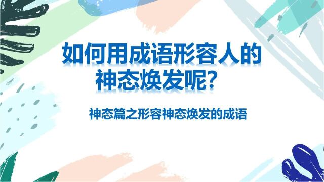 如何用成语形容人的神态焕发呢?【上篇】