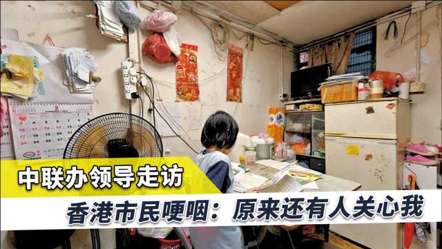 中联办走访深入基层,香港市民感动到哽咽:中央派你们来关心我们