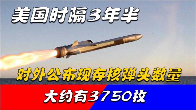 美国时隔3年半,首次对外公布现存核弹头数量,大约有3750枚