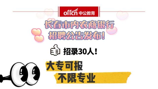 长春市内农商银行招聘30人! 大专可报!不限专业!