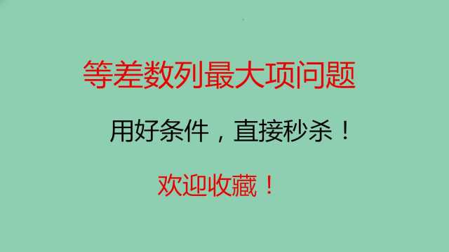 等差数列最大项问题,高中数学重点题型,用好条件,直接秒杀!