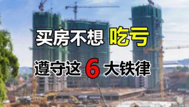 买房不想吃亏,遵守这6个“铁律”基本不会错,你都做到了吗?