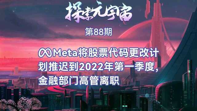 Meta NEWS : Meta股票代码更改推迟,金融部门负责人离职,脸书元宇宙,区块链之路争议不断!