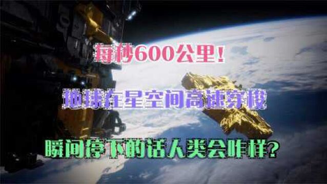 每秒600公里!地球在星空间高速穿梭,瞬间停下的话人类会咋样?