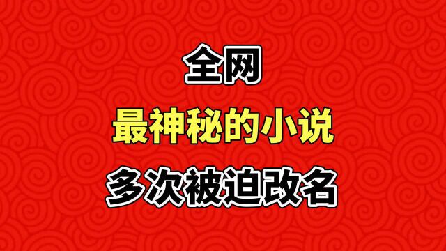 全网最神秘的小说,多次被迫改名!