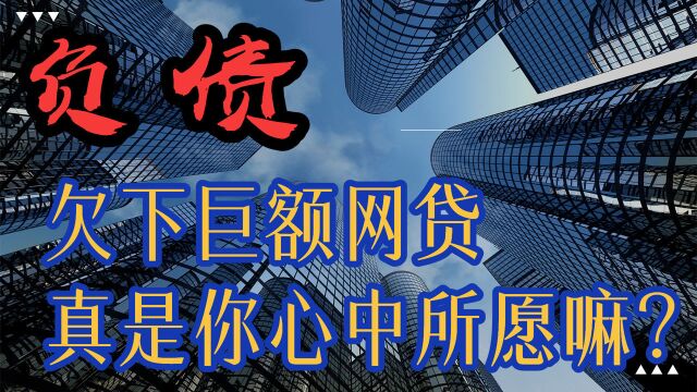 欠下巨额网贷真是你心中所愿嘛?到底该如何回头呢?