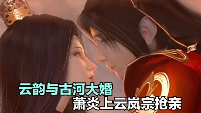 斗破苍穹:云韵与古河大婚时,萧炎带众多强者上云岚宗抢亲