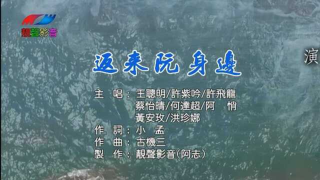 王聪明,许紫吟,许飞龙,蔡怡晴,何达超,阿悄,黄安玫,洪珍娜《返来阮身边》官方原版高清KTV伴唱