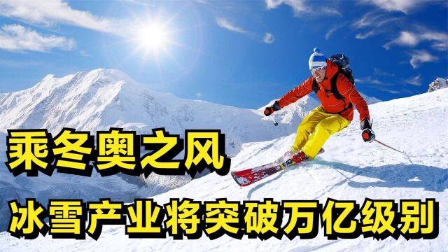 冰雪产业“热”起来!乘冬奥之风,冰雪运动产业将突破万亿级别!