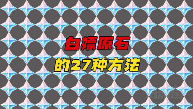 《原神》中“白嫖原石”的27种方法,缺原石的一定要看