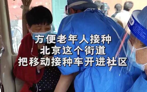 视频|方便老年人接种,北京这个街道直接把移动接种车开进社区