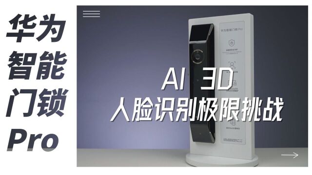 AI 3D人脸识别极限挑战!华为智能门锁 Pro能否成功通关?