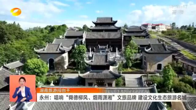 永州:唱响“舜德柳风、烟雨潇湘”文旅品牌 建设文化生态旅游名城