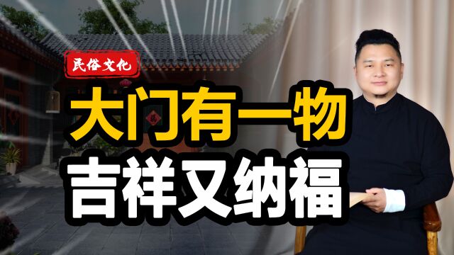 老话讲“大门有一物,吉祥又纳福”,这句话是什么意思?一物指的又是什么?