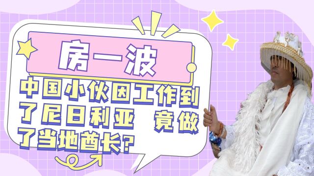 中国小伙房一波因工作到了尼日利亚,不但当上了当地酋长,还能三妻四妾